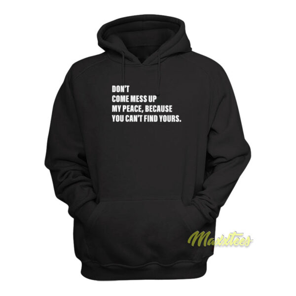 Don't Come Mess Up My Peace Because You Hoodie