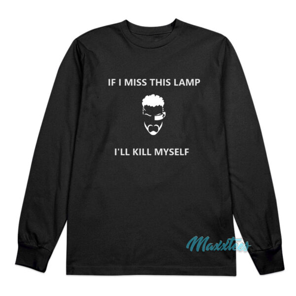 If I Miss This Lamp I'll Kill Myself Long Sleeve Shirt