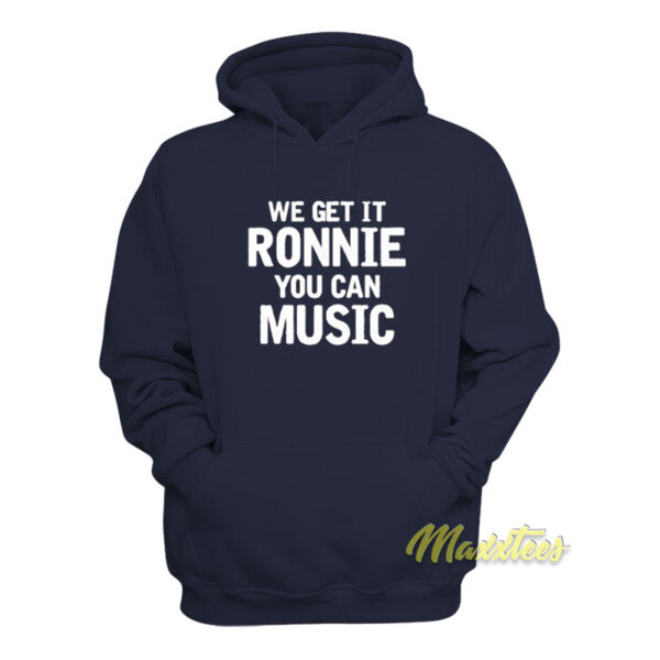 We Get It Ronnie You Can Music Hoodie