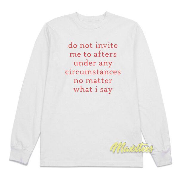 Do Not Invite Me To Afters Under Any Circumstances Long Sleeve Shirt