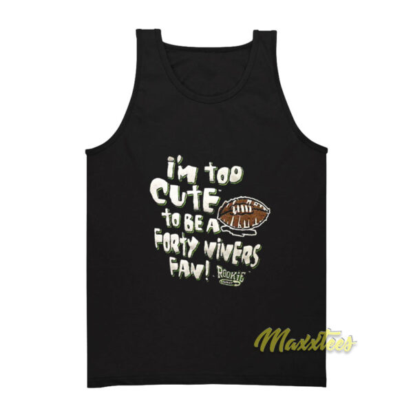 I'm Too Cute To Be A Forty Niners Fan Tank Top