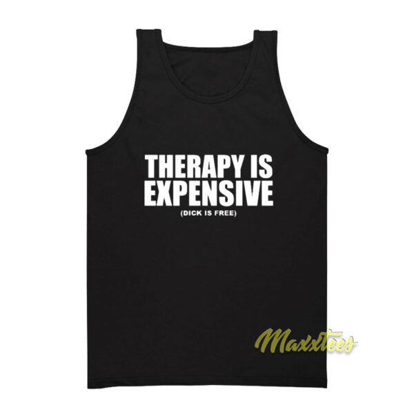 Therapy Is Expensive Dick Is Free Tank Top