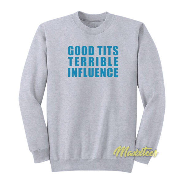 Good Titts Terrible Influence Sweatshirt