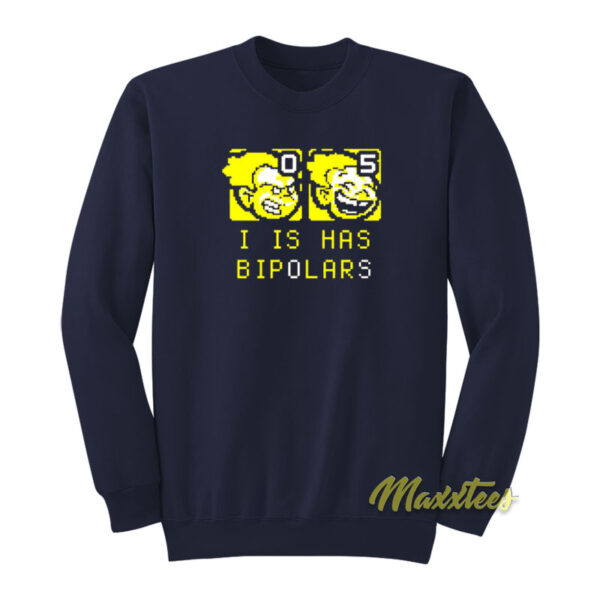 I Is Has Bipolars Sweatshirt