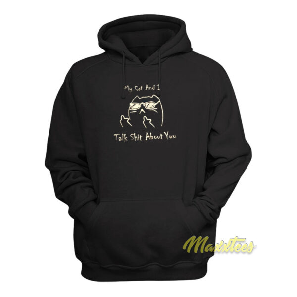 My Cat and I Talk Shit About You Hoodie