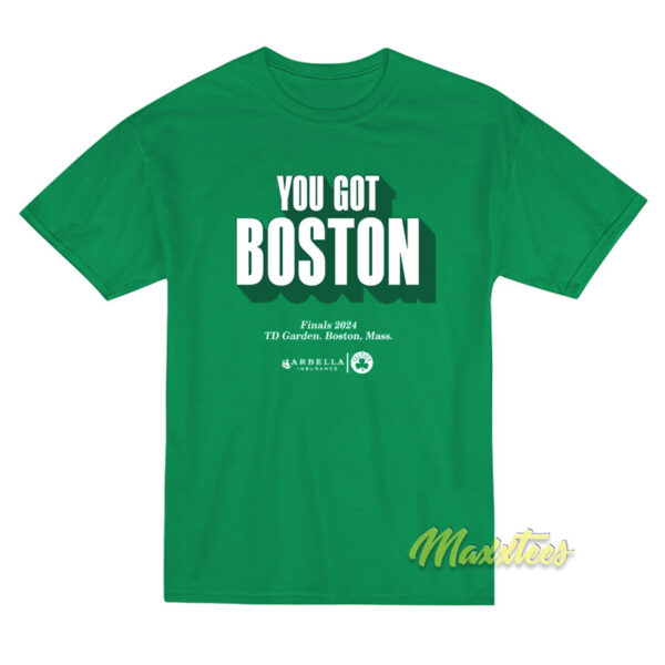 You Got Boston Finals 2024 TD Garden Boston Mass T-Shirt