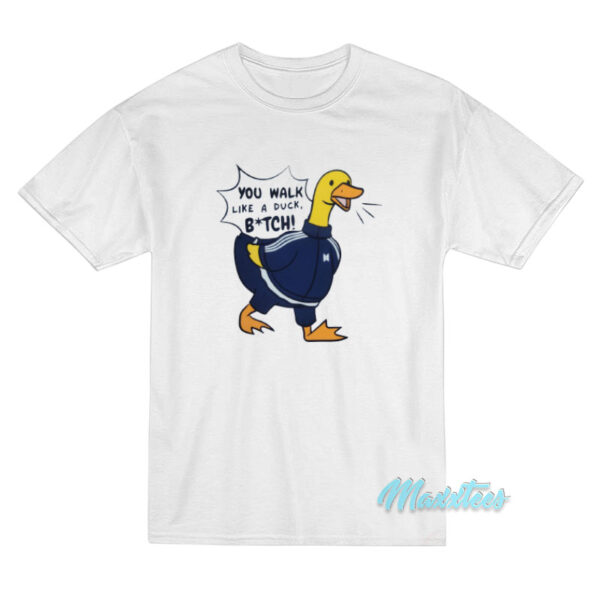 You Walk Like A Duck Rm RPWP T-Shirt