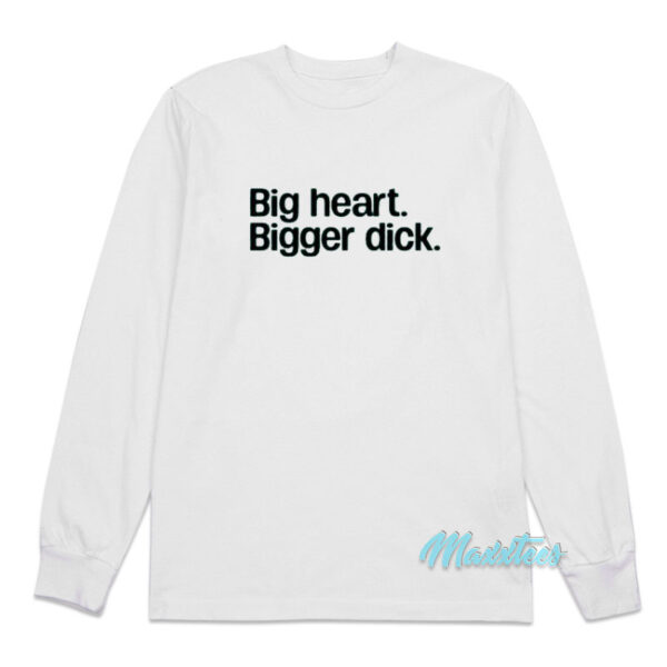 Big Heart Bigger Dick Long Sleeve Shirt