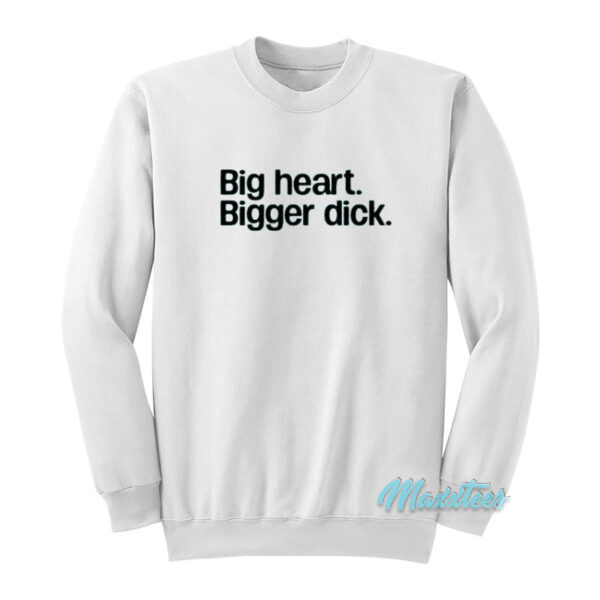 Big Heart Bigger Dick Sweatshirt