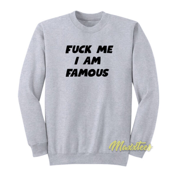 Fuck Me I Am Famous Sweatshirt
