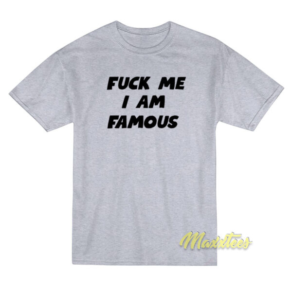 Fuck Me I Am Famous T-Shirt