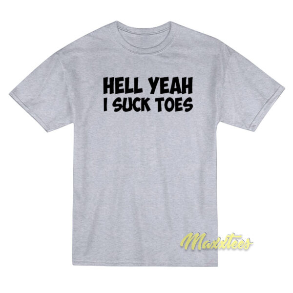 Hell Yeah I Suck Toes T-Shirt
