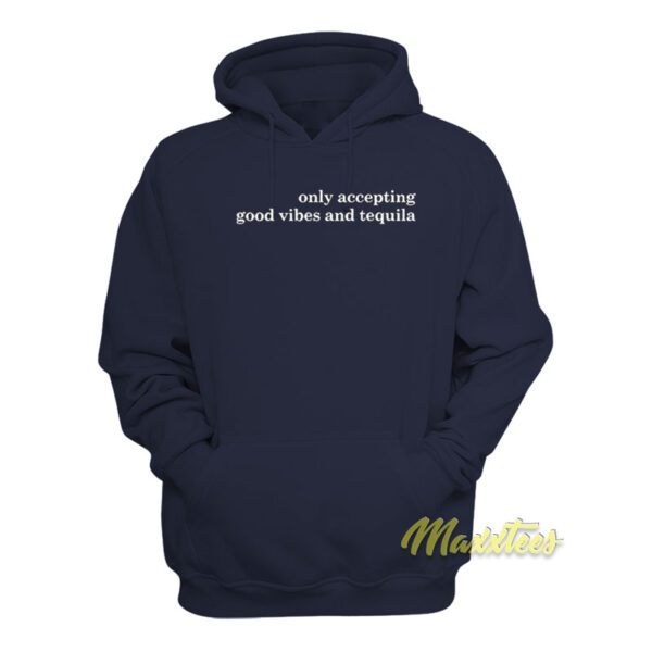 Only Accepting Good Vibes and Tequila Hoodie