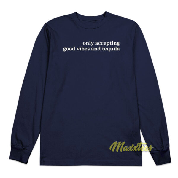 Only Accepting Good Vibes and Tequila Long Sleeve Shirt