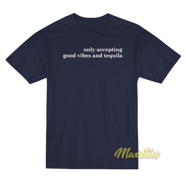 Only Accepting Good Vibes and Tequila T-Shirt